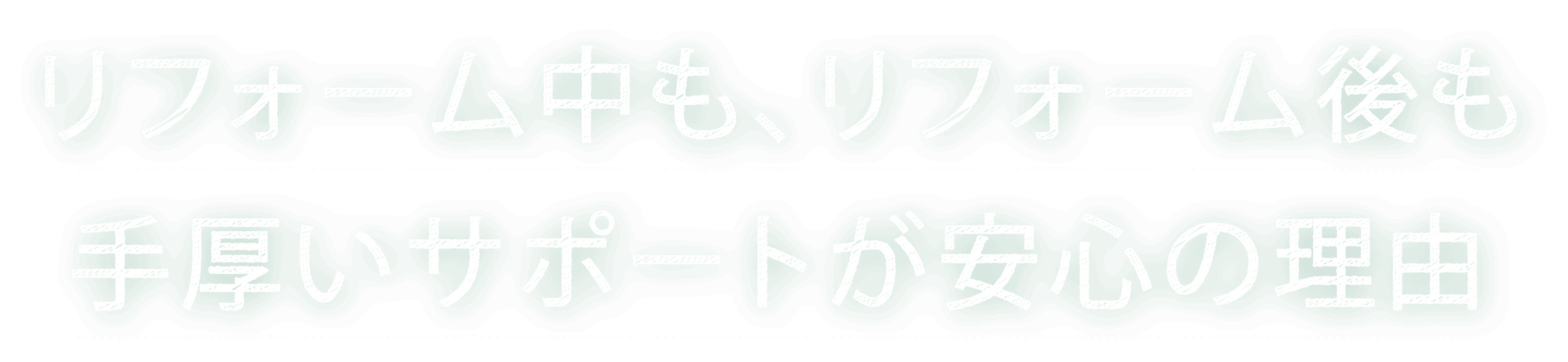 リフォーム中も、リフォーム後も手厚いサポートが安心の理由