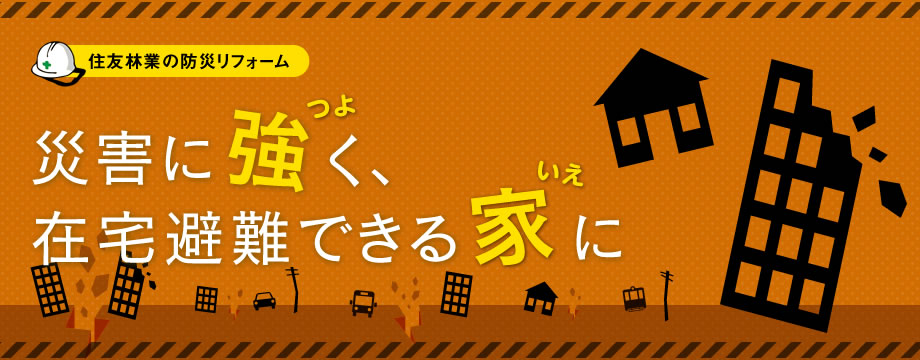 住友林業の防災リフォーム　災害に強く、在宅避難できる家に