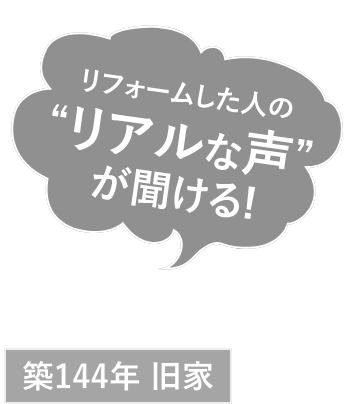 リフォームした人のリアルな声が聞ける! 築144年 旧家