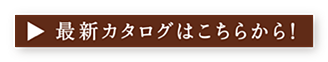 最新カタログはこちらから！