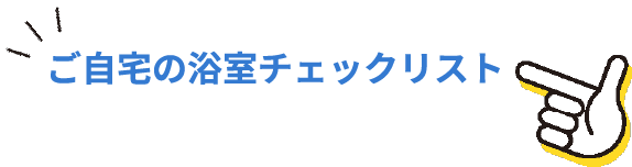 ご自宅の浴室チェックリスト