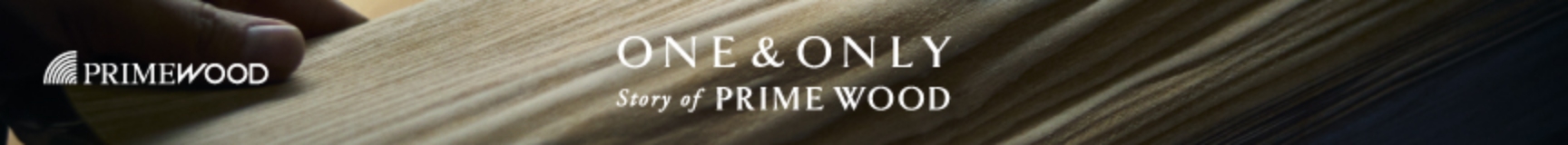 ONE & ONLY Story of PRIME WOOD