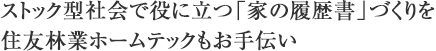 ストック型社会で役に立つ「家の履歴書」づくりを住友林業ホームテックもお手伝い