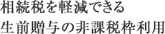 相続税を軽減できる 生前贈与の非課税枠利用