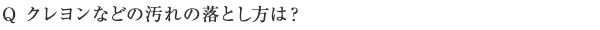 Q クレヨンなどの汚れの落とし方は？