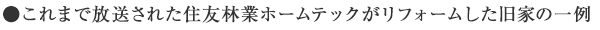 ●これまで放送された住友林業ホームテックがリフォームした旧家の一例