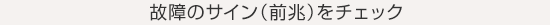 故障のサイン（前兆）をチェック