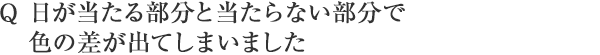 Q 日が当たる部分と当たらない部分で色の差が出てしまいました