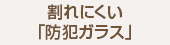 割れにくい「防犯ガラス」