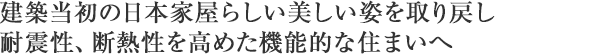 建築当初の日本家屋らしい美しい姿を取り戻し、耐震性、断熱性を高めた機能的な住まいへ