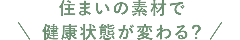 住まいの素材で健康状態が変わる？