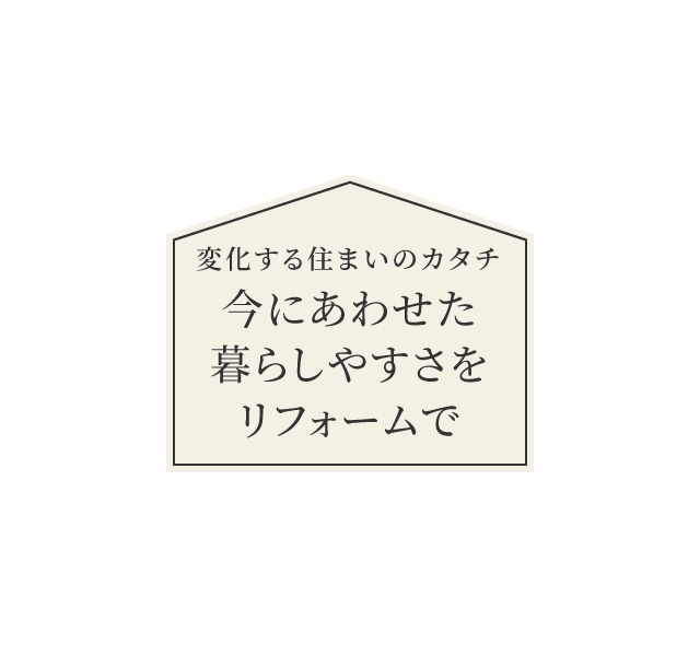 変化する住まいのカタチ 今にあわせた暮らしやすさをリフォームで